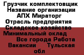 Грузчик-комплектовщик › Название организации ­ АПХ Мираторг › Отрасль предприятия ­ Складское хозяйство › Минимальный оклад ­ 25 000 - Все города Работа » Вакансии   . Тульская обл.